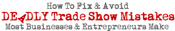 deadly Trade show mistakes most businesses and entreprenures make
